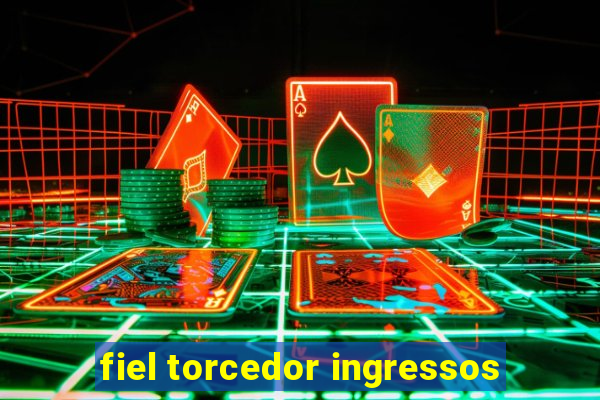 fiel torcedor ingressos